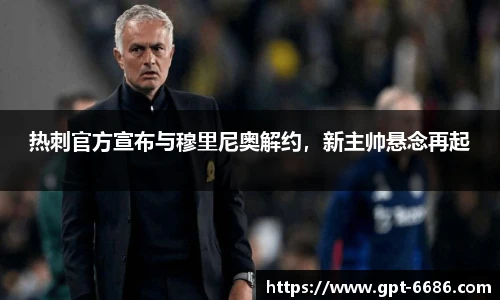 热刺官方宣布与穆里尼奥解约,新主帅悬念再起